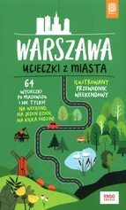 Warszawa Ucieczki z miasta Ilustrowany przewodnik weekendowy - Malwina Flaczyńska