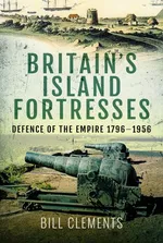 Britain's Island Fortresses - Bill Clements