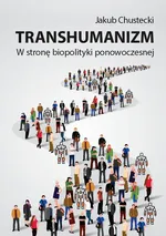 Transhumanizm - Jakub Chustecki