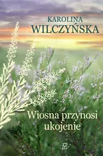 Wiosna przynosi ukojenie - Karolina Wilczyńska
