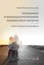 Tymczasowość w biografiach wychowanków rodzinnej pieczy zastępczej - Monika Wiktorowicz-Sosnowska