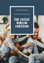 Jak zostać dobrym rodzicem - Patryk Markowski