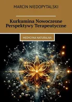 Kurkumina Nowoczesne Perspektywy Terapeutyczne - Marcin Niedopytalski