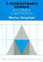 O rozwiązywaniu równań w liczbach całkowitych - Wacław Sierpiński