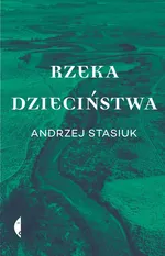 Rzeka dzieciństwa - Andrzej Stasiuk