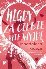 Nigdy za ciebie nie wyjdę - Magdalena Krauze