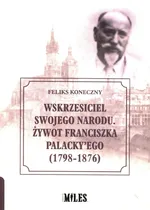 Wskrzesiciel swojego narodu Żywot Franciszka Palacky'ego 1798-1876 - Feliks Koneczny