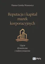 Reputacja i kapitał marek korporacyjnych. Ujęcie dynamiczne i wielowymiarowe - Hanna Górska-Warsewicz