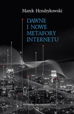 Dawne i nowe metafory Internetu - Hendrykowski Marek