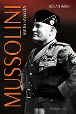 Mussolini. Butny faszysta - Göran Hägg