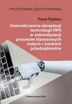 Uwarunkowania akceptacji technologii RPA w automatyzacji procesów biznesowych małych i średnich przedsiębiorstw - Paula Pypłacz