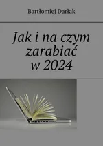 Jak i na czym zarabiać w 2024 - Bartłomiej Darłak