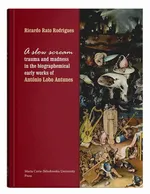 A slow scream: trauma and madness in the biographemical early works of António Lobo Antunes - Ricardo Rato Rodrigues