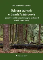 Ochrona przyrody w Lasach Państwowych - potrzeby i oczekiwania różnych grup społecznych oraz ich konsekwencje - Ewa Referowska-Chodak