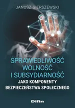 Sprawiedliwość, wolność i subsydiarność jako komponenty bezpieczeństwa społecznego - Janusz Gierszewski