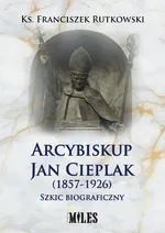Arcybiskup Jan Cieplak (1857-1926). - Franciszek Rutkowski