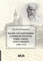 Walter von Plettenberg Landmistrz Inflancki wobec Zakonu, Litwy i Moskwy 1500-1525 - Feliks Koneczny