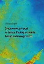 Średniowieczny port w Zatoce Puckiej w świetle badań archeologicznych - Mateusz Popek