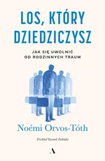 Los, który dziedziczysz Jak się uwolnić od rodzinnych traum - Noémi Orvos-Tóth