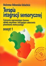 Terapia integracji sensorycznej Zeszyt 1 Ćwiczenia usprawniające bazowe układy zmysłowe i korygujące zaburzenia planowania motorycznego - Bożenna Odowska-Szlachcic