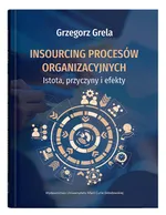 Insourcing procesów organizacyjnych. Istota, przyczyny i efekty - Grzegorz Grela