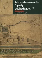 Ogrody odchodzące? Z dziejów gdańskiej zieleni publicznej 1708-1945 - Katarzyna Rozmarynowska