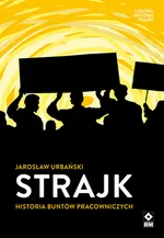 Strajk Historia buntów pracowniczych - Jarosław Urbański