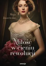 Miłość w cieniu rewolucji - Maja Jaszewska