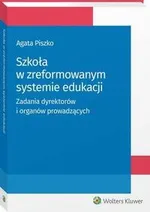 Szkoła w zreformowanym systemie edukacji. Zadania dyrektorów i organów prowadzących - Agata Piszko