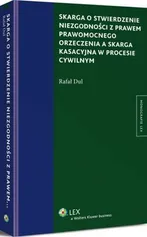 Skarga o stwierdzenie niezgodności z prawem prawomocnego orzeczenia a skarga kasacyjna w procesie cywilnym - Rafał Dul