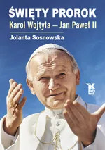 Święty Prorok Karol Wojtyła - Jan Paweł II - Jolanta Sosnowska