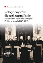 Relacje rządców diecezji warmińskiej z władzami komunistycznymi Polski w latach 1945-1989 - Kierski Krzysztof Andrzej