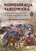 Konfederacja targowicka Wojna polsko-rosyjska 1792 w obronie Konstytucji 3 maja - Władysław Smoleński