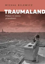 Traumaland. Polacy w cieniu przeszłości - Michał Bilewicz
