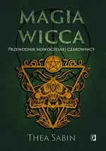 Magia Wicca Przewodnik nowoczesnej czarownicy - Thea Sabin