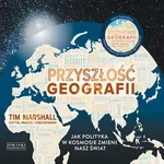 Przyszłość geografii. Jak polityka w kosmosie zmieni nasz świat - Tim Marshall