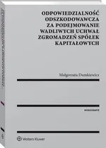 Odpowiedzialność odszkodowawcza za podejmowanie wadliwych uchwał zgromadzeń spółek kapitałowych - Małgorzata Dumkiewicz