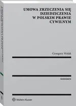 Umowa zrzeczenia się dziedziczenia w polskim prawie cywilnym - Grzegorz Wolak