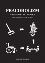 Pracoholizm Od miotły do wózka - Łukasz Tkaczyk