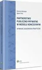 Partnerstwo publiczno-prywatne w modelu koncesyjnym. Wybrane zagadnienia praktyczne - Agata Fitas