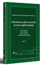 Adwokatura jako uczestnik procesu legislacyjnego. Tom V - Andrzej Malicki
