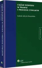 Ciężar dowodu w prawie i procesie cywilnym - Izabela Adrych-Brzezińska