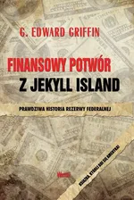 Finansowy potwór z Jekyll Island - Griffin G. Edward