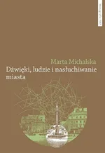 Dźwięki, ludzie i nasłuchiwanie miasta - Marta Michalska