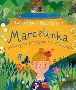 Marcelinka i wakacyjna przygoda na Mazurach - Katarzyna Kucewicz