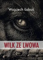 Wilk ze Lwowa - Wojciech Łabuś