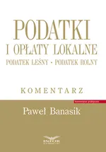 Podatki i opłaty lokalne Podatek leśny Podatek rolny Komentarz - Paweł Banasik