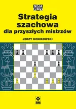 Strategia szachowa dla przyszłych mistrzów - Jerzy Konikowski