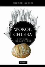 Wokół chleba. Historia. Ciekawostki - Andrzej Kozioł