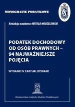 Monografie Podatkowe: Podatek dochodowy od osób prawnych - 94 najważniejsze pojęcia - Prof. dr hab. Witold Modzelewski